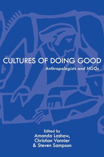 Cultures of Doing Good: Anthropologists and NGOs (NGOgraphies: Ethnographic Reflections on NGOs)
